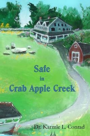 Safe in Crab Apple Creek by Karmle L Conrad