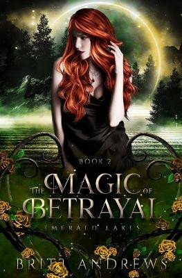 The Magic of Betrayal: Emerald Lakes Book Two Britt Andrews 9798587876446