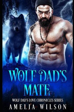 Wolf Dad's Mate: Wolf Shifter Paranormal Romance Amelia Wilson 9798664999600