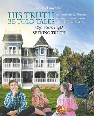 His Truth Be Told Tales: An Inspirational Fantasy Adventure about Folks with Different Abilities Roberta Ann Lowenthal 9781641912969