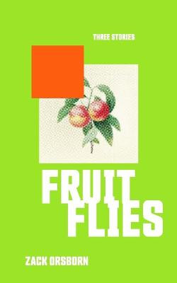 Fruit Flies: Three Stories Zack Orsborn 9798680056585