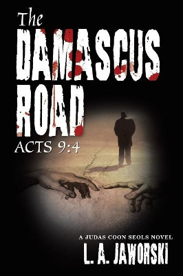 The Damascus Road: Acts 9:4 L a Jaworski 9781480870949