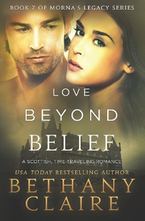 Love Beyond Belief: A Scottish, Time Travel Romance Bethany Claire 9780996113649