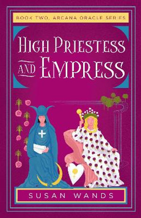 High Priestess and Empress: Book Two, Arcana Oracle Series Susan Wands 9781684632343