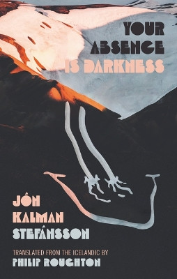 Your Absence Is Darkness by Jon Kalman Stefansson