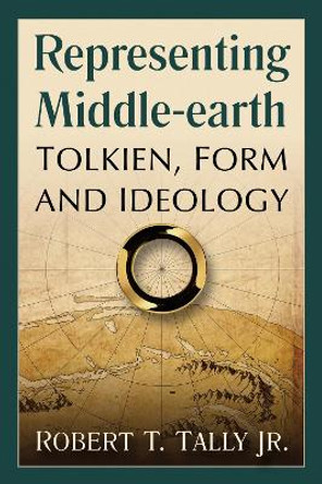 Representing Middle-earth: Tolkien, Form and Ideology Robert T. Tally Jr. 9780786470372