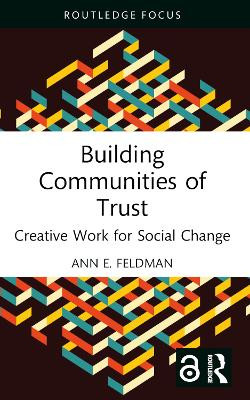 Building Communities of Trust: Creative Work for Social Change Ann E. Feldman (Northwestern University, USA) 9781032283494