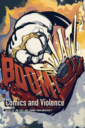 BOOM! SPLAT!: Comics and Violence Jim Coby 9781496850034