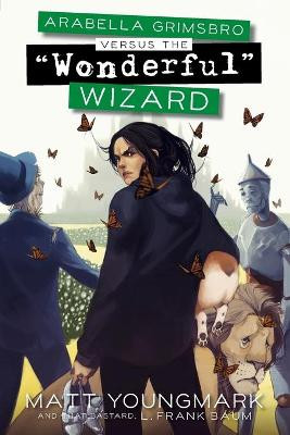 Arabella Grimsbro Vs. the "Wonderful" Wizard L Frank Baum 9798651716807