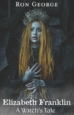 Elizabeth Franklin: A Witch's Tale Ronald George 9798579844804