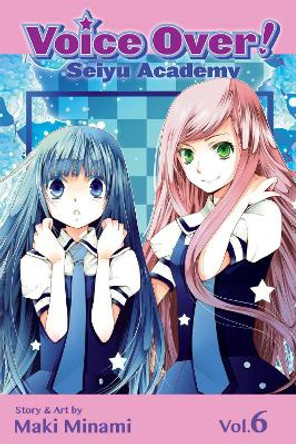 Voice Over!: Seiyu Academy, Vol. 6 Maki Minami 9781421559759