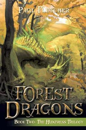 Forest Dragons: The Huntress Trilogy (Book Two) Paul Fletcher 9781643766003