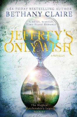 Jeffrey's Only Wish - A Novella: A Sweet, Scottish, Time Travel Romance Bethany Claire 9781947731165