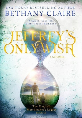 Jeffrey's Only Wish - A Novella: A Sweet, Scottish, Time Travel Romance Bethany Claire 9781947731189