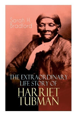 The Extraordinary Life Story of Harriet Tubman by Sarah H Bradford
