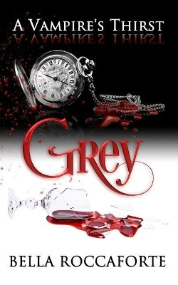 A Vampire's Thirst: Grey Bella Roccaforte 9781981532247