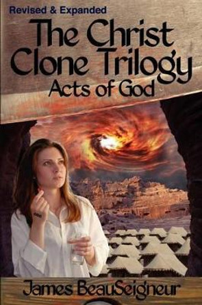 THE CHRIST CLONE TRILOGY - Book Three: Acts of God James BeauSeigneur 9780985429829