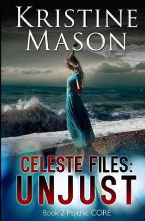Celeste Files: Unjust (Book 2 Psychic C.O.R.E.) Kristine Mason 9780986161704