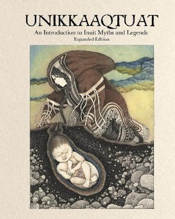 Unikkaaqtuat: An Introduction to Inuit Myths and Legends: Expanded Edition Neil Christopher 9781772274882
