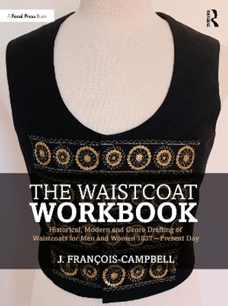 The Waistcoat Workbook: Historical, Modern and Genre Drafting of Waistcoats for Men and Women 1837 - Present Day J. Francois-Campbell 9781032159614