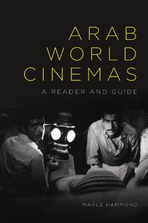 Arab World Cinemas: A Reader and Guide Marle Hammond 9781474435772