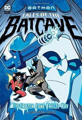 Frozen Zone Freeze Ray (Batman Tales of the Batcave) by Author Michael Dahl