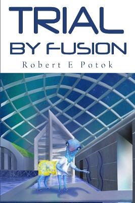Trial By Fusion by Robert E Potok