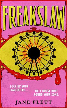 Freakslaw: A travelling funfair of seductive troublemakers arrive in a repressed Scottish town. What could possibly go wrong? Jane Flett 9780857529541