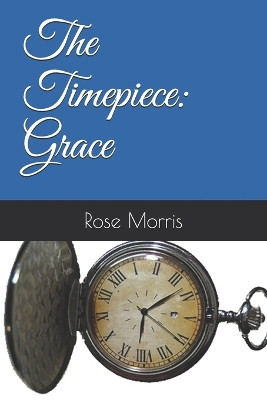 The Timepiece: Grace Rose Morris 9781795454261