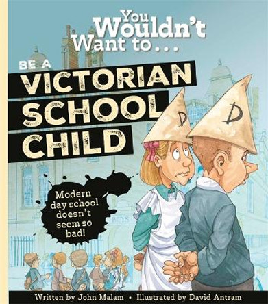 You Wouldn't Want To Be A Victorian Schoolchild! John Malam 9781800789036