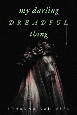 My Darling Dreadful Thing: A Novel Johanna van Veen 9781464227677