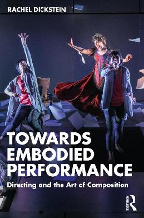 Towards Embodied Performance: Directing and the Art of Composition Rachel Dickstein 9781032377711