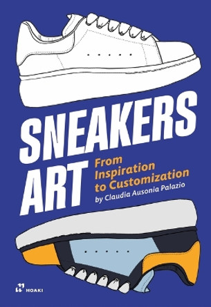 Sneakers Art: From Inspiration to Customization by Claudia Ausonia Palazio Sneakers Art: From Inspiration to Customization by Claudia Ausonia Palazio