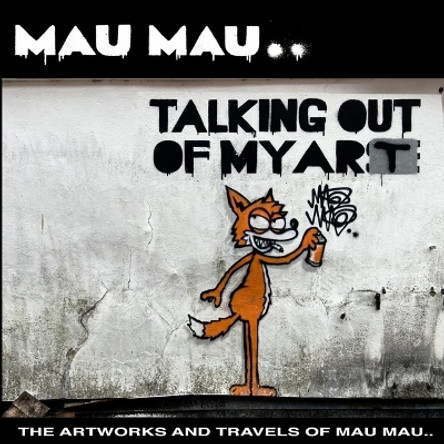 Talking Out Of My Art: The Artworks and Travels of Mau Mau Mau Mau 9781913231545