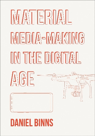 Material Media-Making in the Digital Age Daniel Binns (RMIT University, Australia) 9781835950098