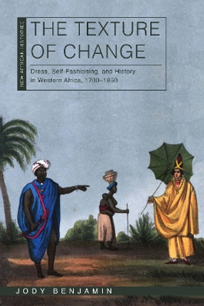 The Texture of Change: Dress, Self-Fashioning and History in Western Africa, 1700-1850 Jody Benjamin 9780821425466 The Texture of Change: Dress, Self-Fashioning and History in Western Africa, 1700-1850 Jody Benjamin 9780821425466
