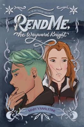 Rend Me, The Wayward Knight by Mary Vanalstine