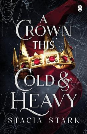 A Crown This Cold and Heavy: (Kingdom of Lies, book 3) Stacia Stark 9781405967679