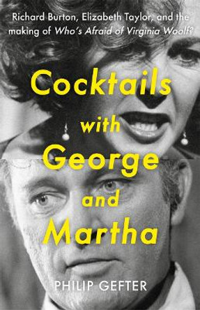 Cocktails with George and Martha: Richard Burton, Elizabeth Taylor, and the making of 'Who's Afraid of Virginia Woolf?' Philip Gefter 9781804186756