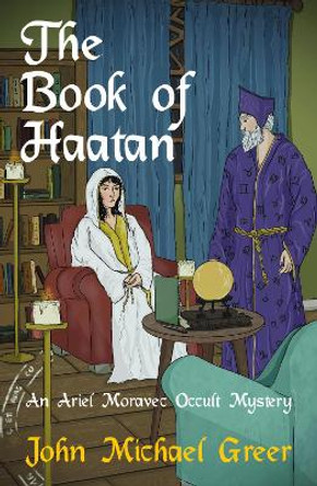 The Book of Haatan: An Ariel Moravec Occult Mystery John Michael Greer 9781912573912