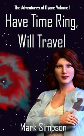 Have Time Ring, Will Travel: The Adventures of Dyane Volume 1 Dr Mark Simpson (University of Teesside, Middlesborough) 9781546306214