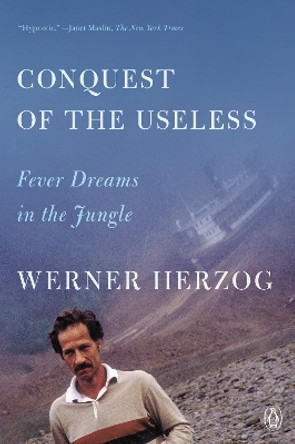 Conquest of the Useless: Fever Dreams in the Jungle Werner Herzog 9780593832134