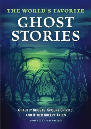 The World's Favorite Ghost Stories: Ghastly Ghosts, Spooky Spirits, and Other Creepy Tales Tony Brueski 9798886509991