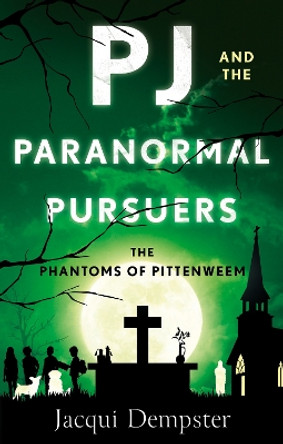 PJ and the Paranormal Pursuers: The Phantoms of Pittenweem Jacqui Dempster 9781916668591