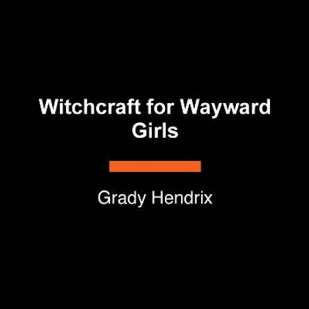 Witchcraft for Wayward Girls Grady Hendrix 9780593947029