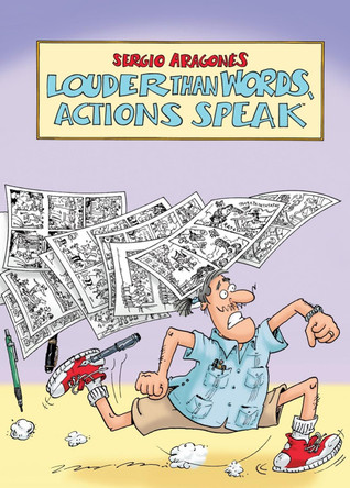 Louder Than Words, Actions Speak by Sergio Aragones Louder Than Words, Actions Speak by Sergio Aragones