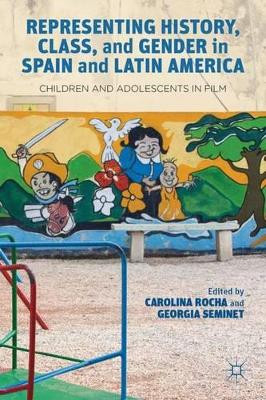 Representing History, Class, and Gender in Spain and Latin America: Children and Adolescents in Film Carolina Rocha 9781137030863