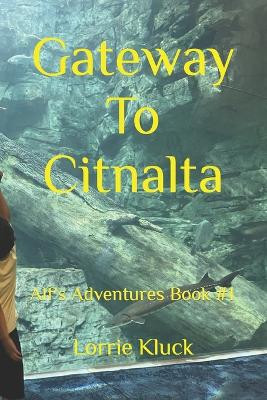 Gateway To Citnalta: Alf's Adventures Book #1 Lorrie Kluck 9798851639265