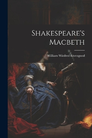 Shakespeare's Macbeth William Winfred Livengood 9781022801257