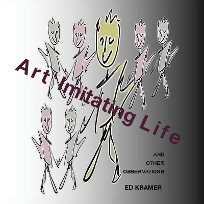Art Imitating Life,, by Ed Kramer